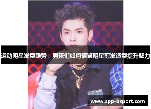 运动明星发型趋势：男孩们如何借鉴明星剪发造型提升魅力